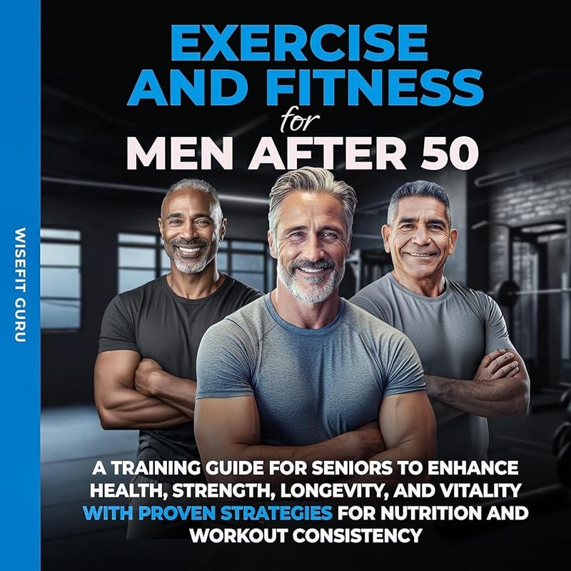 Exercise and Fitness for Men After 50: Boost Health, Strength & Vitali