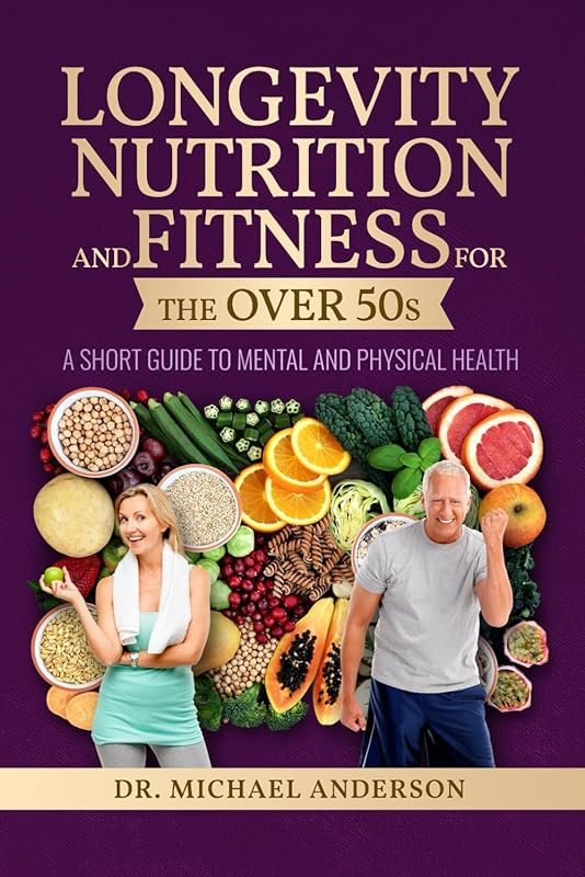 Longevity, Nutrition and Fitness for Over 50s: Mental & Physical Healt