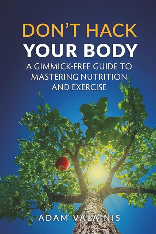 Don't Hack Your Body: Gimmick-Free Nutrition & Exercise Guide