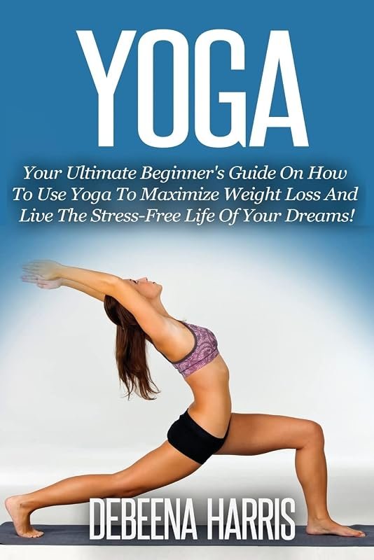 Yoga for Beginners: A Complete Guide to Weight Loss, Stress Relief, an