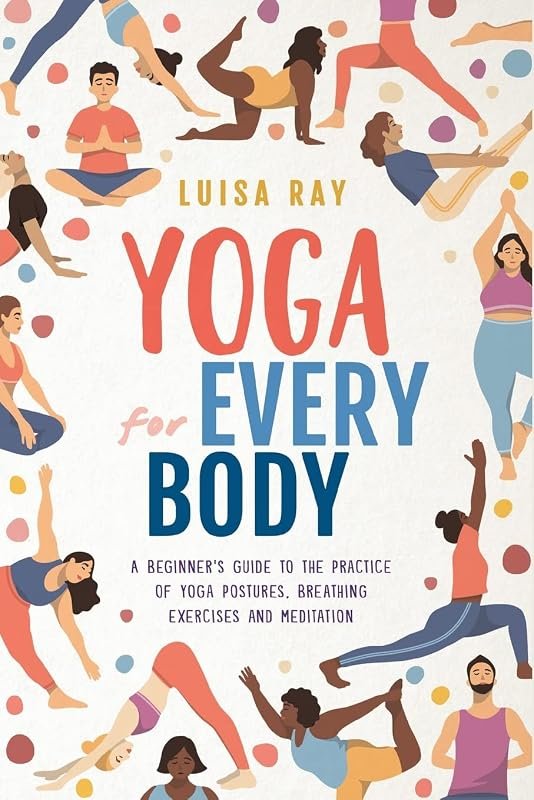 Yoga for Every Body: A Beginner's Guide to Postures, Breathing, and Meditation for a Healthy Life