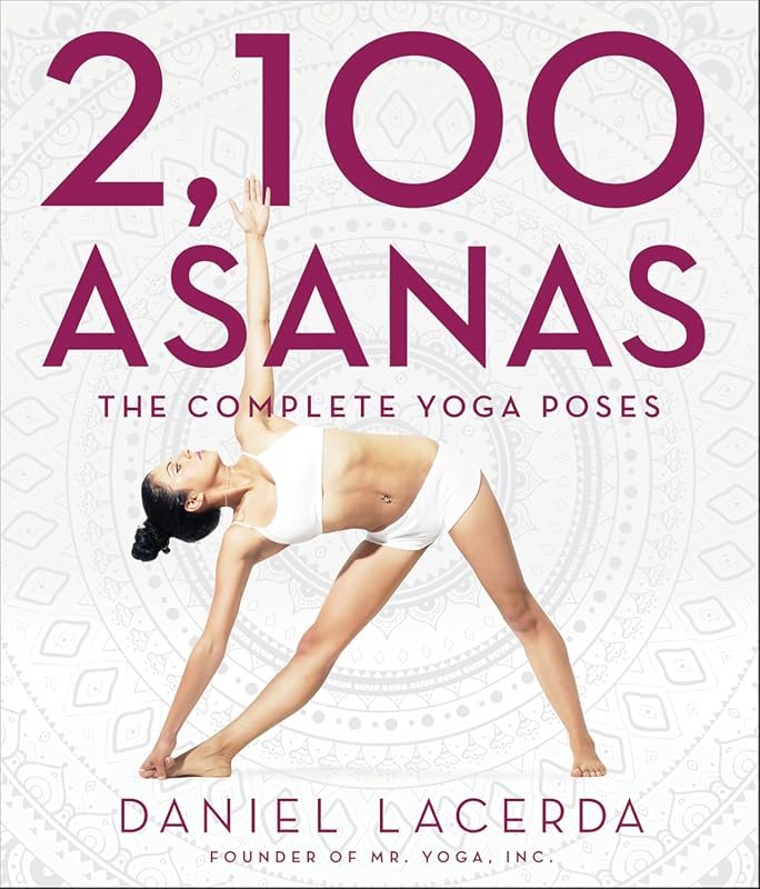 2,100 Asanas: The Complete Guide to Yoga Poses for All Levels of Experience