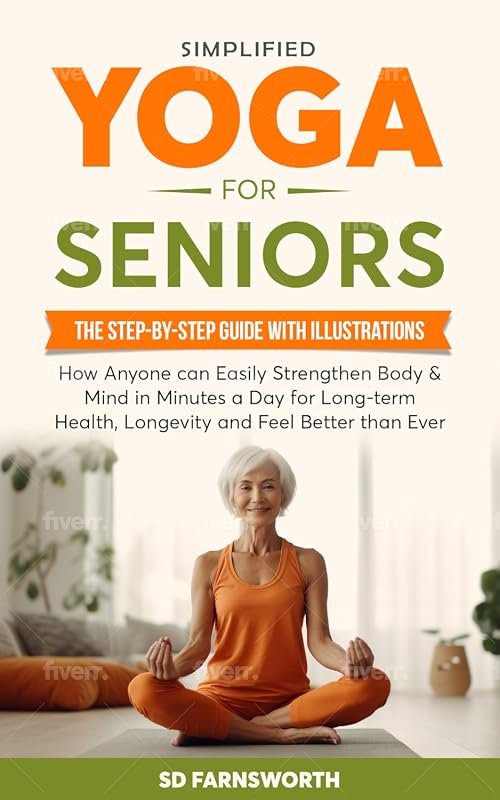 Simplified Yoga for Seniors: A Step-by-Step Guide with Illustrations to Strengthen Body and Mind for Long-Term Health