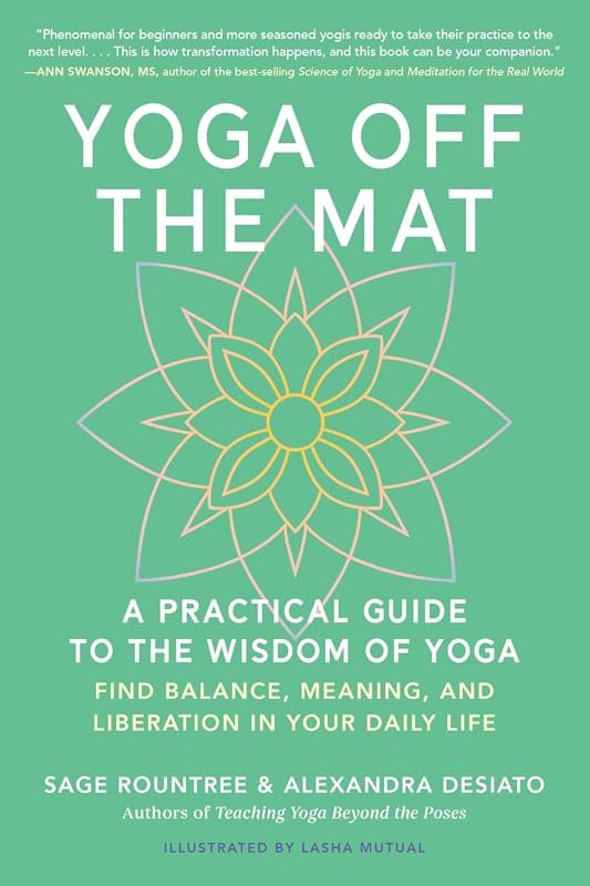 Yoga Off the Mat: A Practical Guide to Wisdom, Balance, Meaning, and Liberation in Your Daily Life